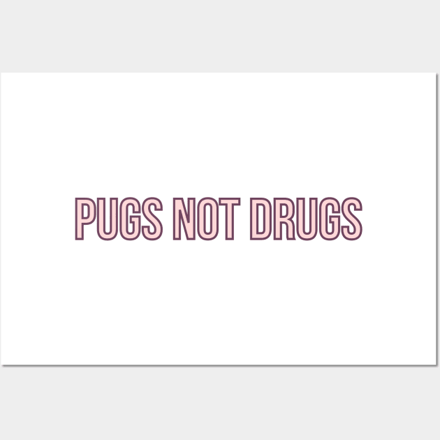 Pugs Not Drugs Wall Art by BloomingDiaries